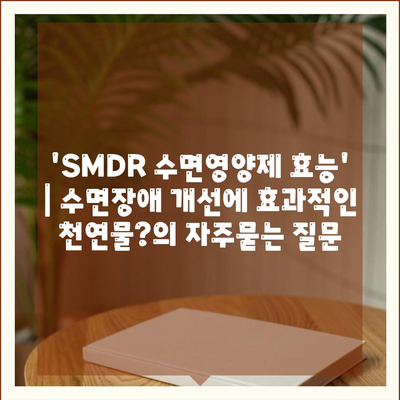 'SMDR 수면영양제 효능' | 수면장애 개선에 효과적인 천연물?