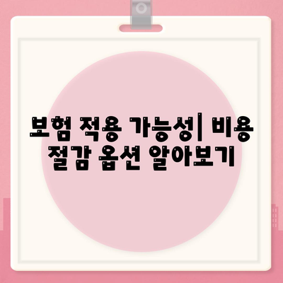 보험 적용 가능성| 비용 절감 옵션 알아보기