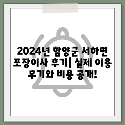 경상남도 함양군 서하면 포장이사비용 | 견적 | 원룸 | 투룸 | 1톤트럭 | 비교 | 월세 | 아파트 | 2024 후기