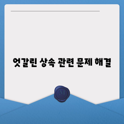 엇갈린 상속 관련 문제 해결