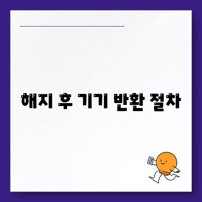 해지 후 기기 반환 절차