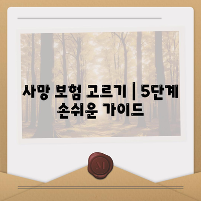 사망 보험 고르기 | 5단계 손쉬운 가이드