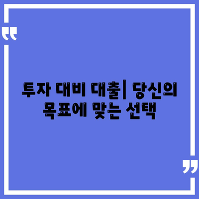 투자 대비 대출| 당신의 목표에 맞는 선택