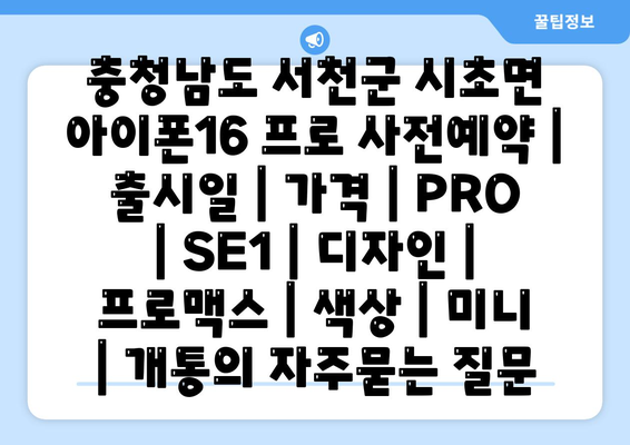 충청남도 서천군 시초면 아이폰16 프로 사전예약 | 출시일 | 가격 | PRO | SE1 | 디자인 | 프로맥스 | 색상 | 미니 | 개통