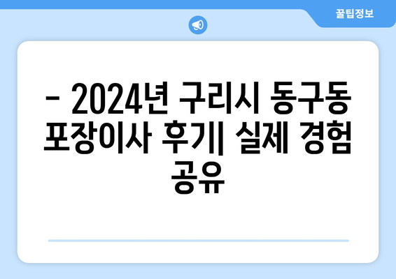 경기도 구리시 동구동 포장이사비용 | 견적 | 원룸 | 투룸 | 1톤트럭 | 비교 | 월세 | 아파트 | 2024 후기