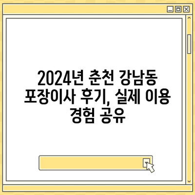 강원도 춘천시 강남동 포장이사비용 | 견적 | 원룸 | 투룸 | 1톤트럭 | 비교 | 월세 | 아파트 | 2024 후기