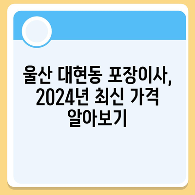 울산시 남구 대현동 포장이사비용 | 견적 | 원룸 | 투룸 | 1톤트럭 | 비교 | 월세 | 아파트 | 2024 후기