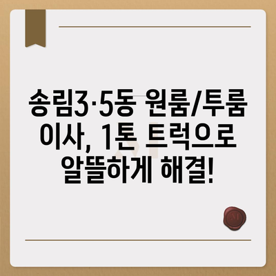 인천시 동구 송림3·5동 포장이사비용 | 견적 | 원룸 | 투룸 | 1톤트럭 | 비교 | 월세 | 아파트 | 2024 후기