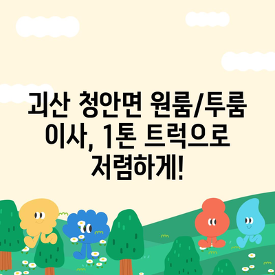 충청북도 괴산군 청안면 포장이사비용 | 견적 | 원룸 | 투룸 | 1톤트럭 | 비교 | 월세 | 아파트 | 2024 후기