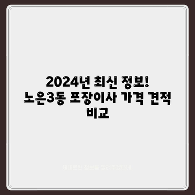 대전시 유성구 노은3동 포장이사비용 | 견적 | 원룸 | 투룸 | 1톤트럭 | 비교 | 월세 | 아파트 | 2024 후기