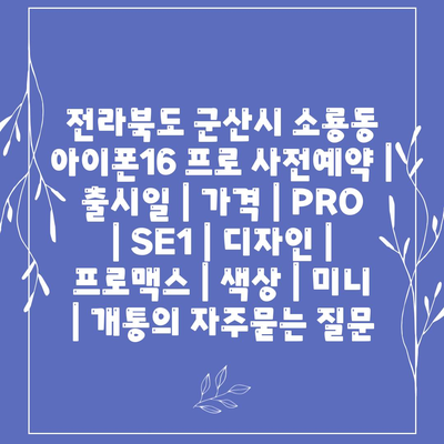 전라북도 군산시 소룡동 아이폰16 프로 사전예약 | 출시일 | 가격 | PRO | SE1 | 디자인 | 프로맥스 | 색상 | 미니 | 개통