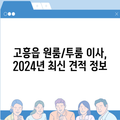 전라남도 고흥군 고흥읍 포장이사비용 | 견적 | 원룸 | 투룸 | 1톤트럭 | 비교 | 월세 | 아파트 | 2024 후기