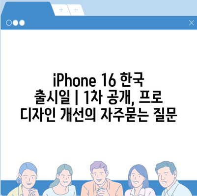 iPhone 16 한국 출시일 | 1차 공개, 프로 디자인 개선