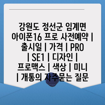 강원도 정선군 임계면 아이폰16 프로 사전예약 | 출시일 | 가격 | PRO | SE1 | 디자인 | 프로맥스 | 색상 | 미니 | 개통