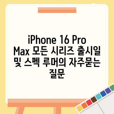 iPhone 16 Pro Max 모든 시리즈 출시일 및 스펙 루머