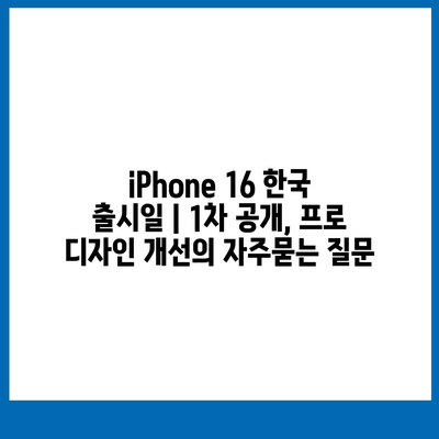 iPhone 16 한국 출시일 | 1차 공개, 프로 디자인 개선