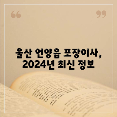 울산시 울주군 언양읍 포장이사비용 | 견적 | 원룸 | 투룸 | 1톤트럭 | 비교 | 월세 | 아파트 | 2024 후기