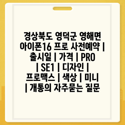 경상북도 영덕군 영해면 아이폰16 프로 사전예약 | 출시일 | 가격 | PRO | SE1 | 디자인 | 프로맥스 | 색상 | 미니 | 개통