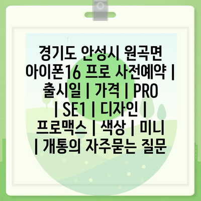 경기도 안성시 원곡면 아이폰16 프로 사전예약 | 출시일 | 가격 | PRO | SE1 | 디자인 | 프로맥스 | 색상 | 미니 | 개통