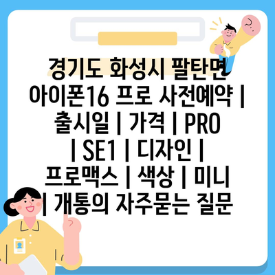 경기도 화성시 팔탄면 아이폰16 프로 사전예약 | 출시일 | 가격 | PRO | SE1 | 디자인 | 프로맥스 | 색상 | 미니 | 개통