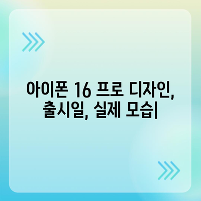 아이폰 16 프로 디자인, 출시일, 실제 모습