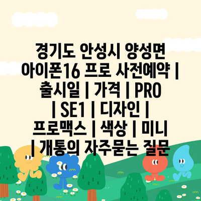 경기도 안성시 양성면 아이폰16 프로 사전예약 | 출시일 | 가격 | PRO | SE1 | 디자인 | 프로맥스 | 색상 | 미니 | 개통