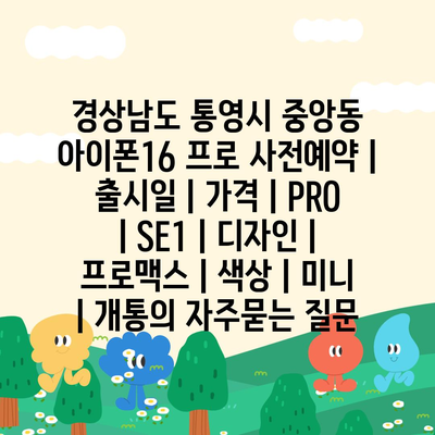 경상남도 통영시 중앙동 아이폰16 프로 사전예약 | 출시일 | 가격 | PRO | SE1 | 디자인 | 프로맥스 | 색상 | 미니 | 개통