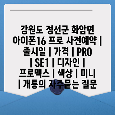 강원도 정선군 화암면 아이폰16 프로 사전예약 | 출시일 | 가격 | PRO | SE1 | 디자인 | 프로맥스 | 색상 | 미니 | 개통