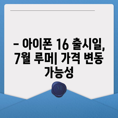 아이폰 16 출시일, 7월 기준 루머 정리