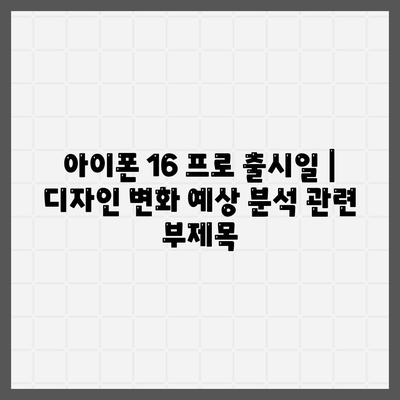 아이폰 16 프로 출시일 | 디자인 변화 예상 분석