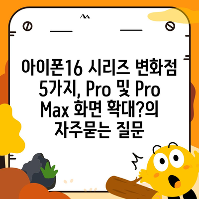 아이폰16 시리즈 변화점 5가지, Pro 및 Pro Max 화면 확대?