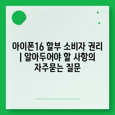 아이폰16 할부 소비자 권리 | 알아두어야 할 사항