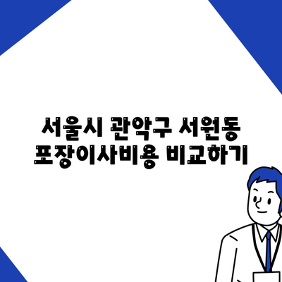 서울시 관악구 서원동 포장이사비용 | 견적 | 원룸 | 투룸 | 1톤트럭 | 비교 | 월세 | 아파트 | 2024 후기