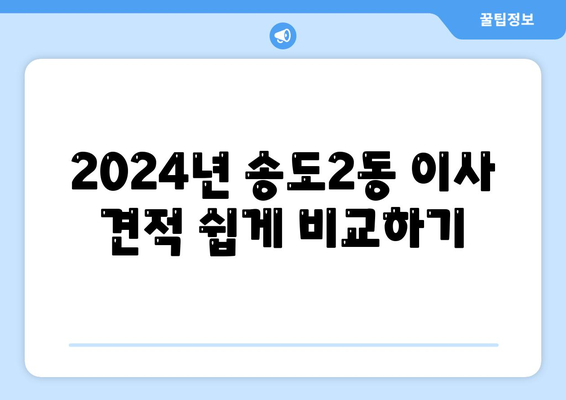 인천시 연수구 송도2동 포장이사비용 | 견적 | 원룸 | 투룸 | 1톤트럭 | 비교 | 월세 | 아파트 | 2024 후기