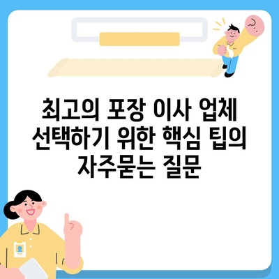 최고의 포장 이사 업체 선택하기 위한 핵심 팁