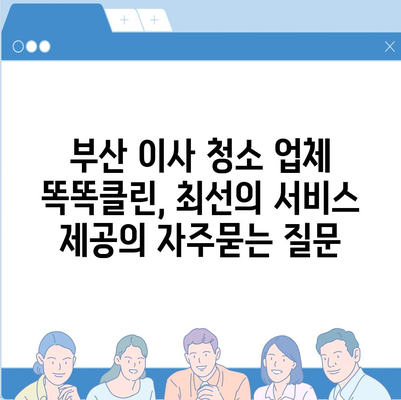 부산 이사 청소 업체 똑똑클린, 최선의 서비스 제공