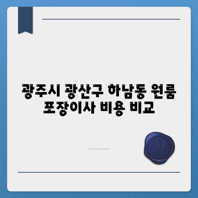 광주시 광산구 하남동 포장이사비용 | 견적 | 원룸 | 투룸 | 1톤트럭 | 비교 | 월세 | 아파트 | 2024 후기