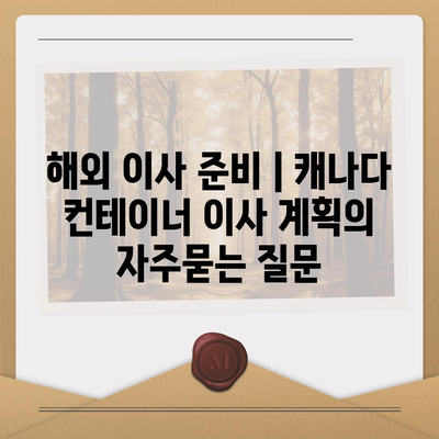 해외 이사 준비 | 캐나다 컨테이너 이사 계획