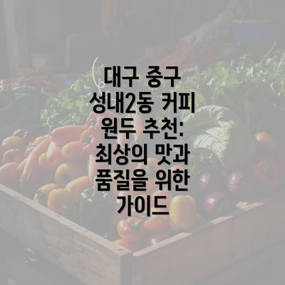 대구 중구 성내2동 커피 원두 추천: 최상의 맛과 품질을 위한 가이드