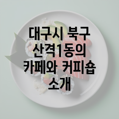 대구시 북구 산격1동의 카페와 커피숍 소개