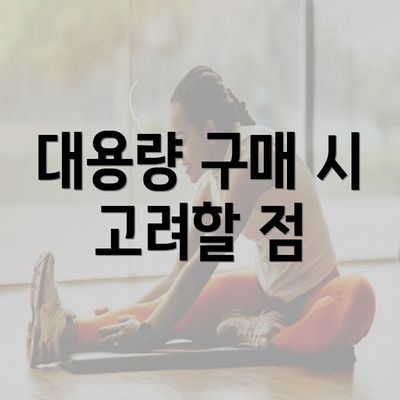 대용량 구매 시 고려할 점