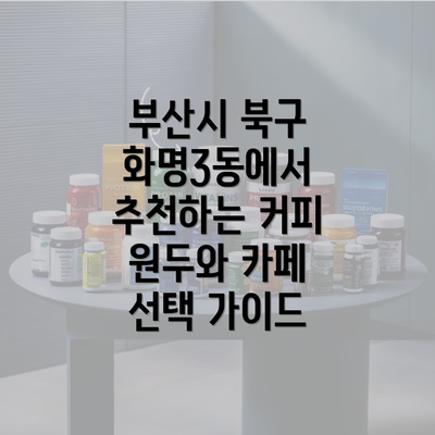 부산시 북구 화명3동에서 추천하는 커피 원두와 카페 선택 가이드