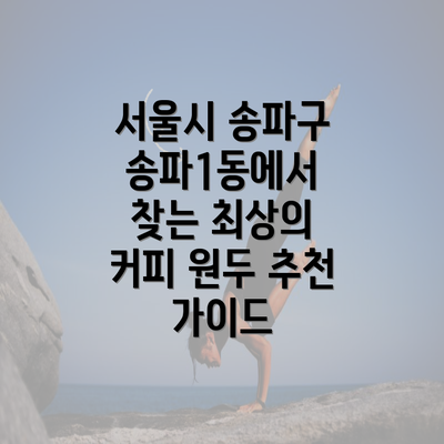 서울시 송파구 송파1동에서 찾는 최상의 커피 원두 추천 가이드