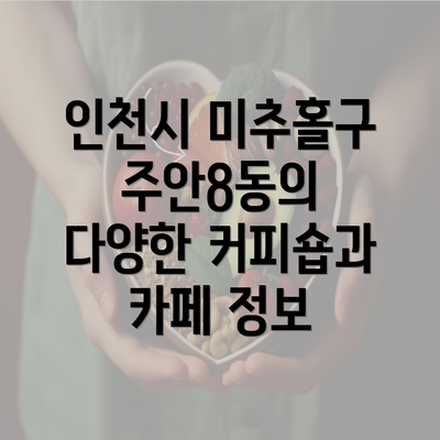 인천시 미추홀구 주안8동의 다양한 커피숍과 카페 정보