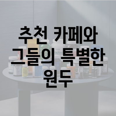 추천 카페와 그들의 특별한 원두