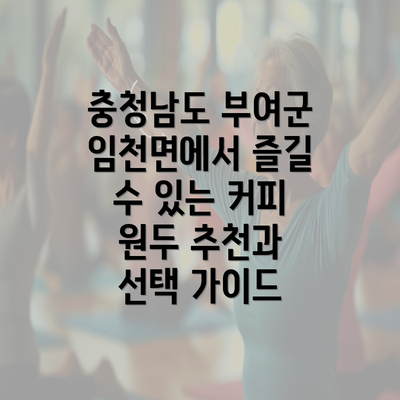 충청남도 부여군 임천면에서 즐길 수 있는 커피 원두 추천과 선택 가이드