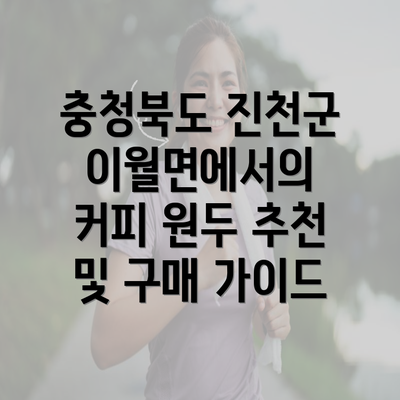 충청북도 진천군 이월면에서의 커피 원두 추천 및 구매 가이드