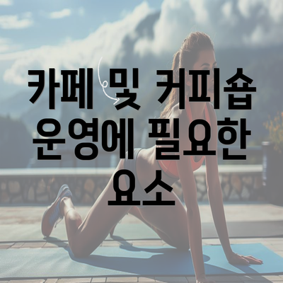 카페 및 커피숍 운영에 필요한 요소