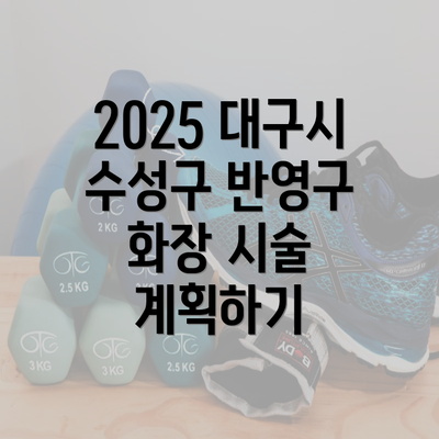 2025 대구시 수성구 반영구 화장 시술 계획하기