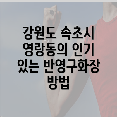 강원도 속초시 영랑동의 인기 있는 반영구화장 방법